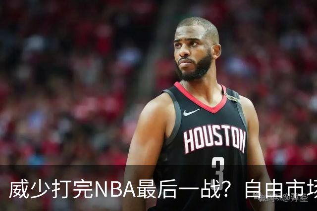 威少打完NBA最后一战？自由市场无人问津 有教练建议热火别签他