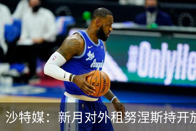 沙特媒：新月对外租努涅斯持开放态度，贝西克塔斯领跑但转会未定